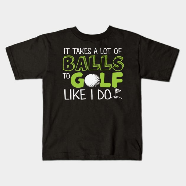 It takes a lot of Balls to Golf like I do Kids T-Shirt by golf365